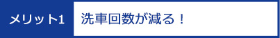 メリット1：洗車回数が減る！