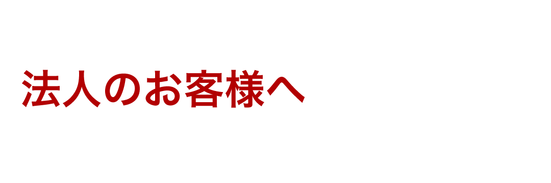 法人のお客様へ