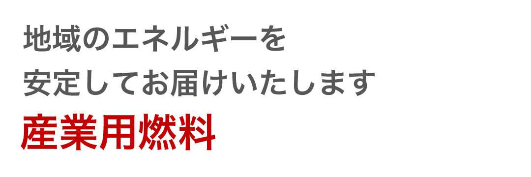 地域のエネルギーを安定してお届けいたします 産業用燃料