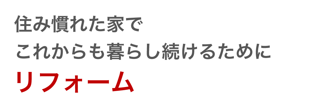 住み慣れた家でこれからも暮らし続けるために リフォーム